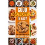 Good Cooking Is Easy Review – The Ultimate Recipe Book